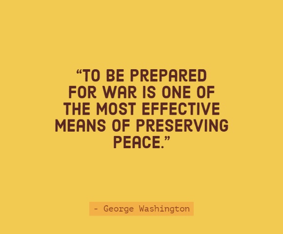 
“To be prepared for war is one of the most effective means of preserving peace.” 