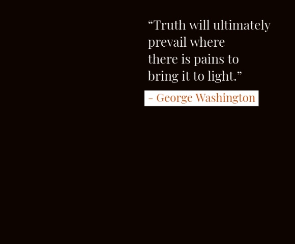 Famous George Washington Quotes

“Truth will ultimately prevail where there is pains to bring it to light.”