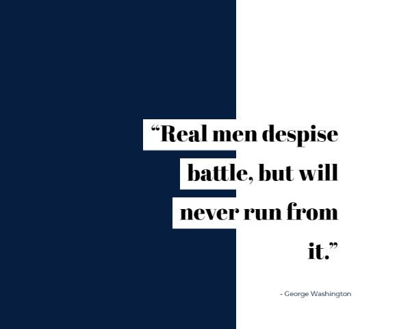 Famous George Washington Quotes

“Real men despise battle but will never run from it.”