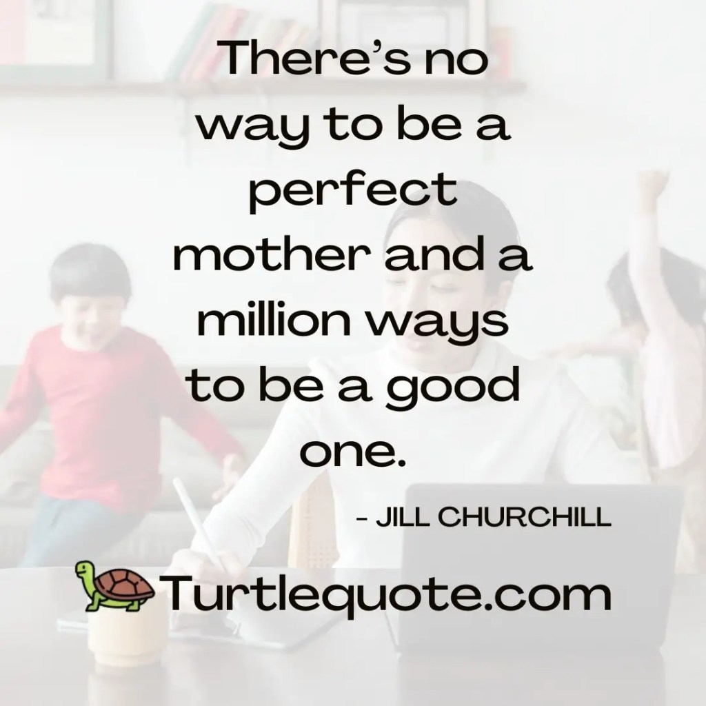 There’s no way to be a perfect mother and a million ways to be a good one.