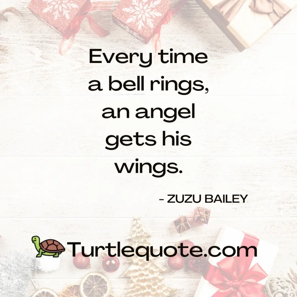 Every time a bell rings, an angel gets his wings.
