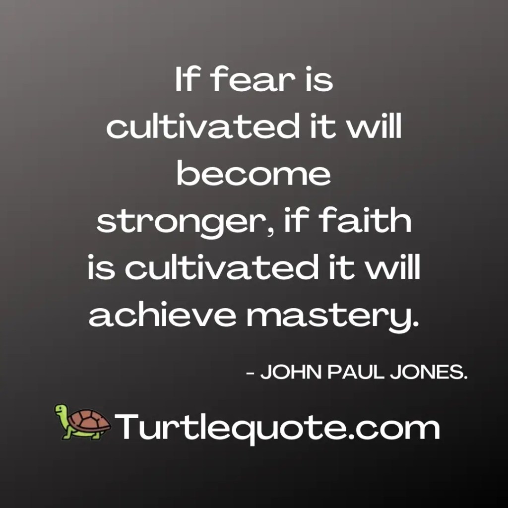 If fear is cultivated it will become stronger, if faith is cultivated it will achieve mastery.