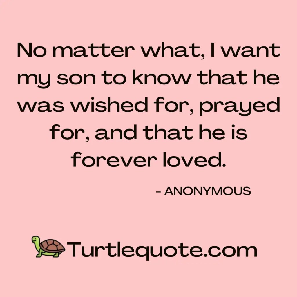 No matter what, I want my son to know that he was wished for, prayed for, and that he is forever loved.