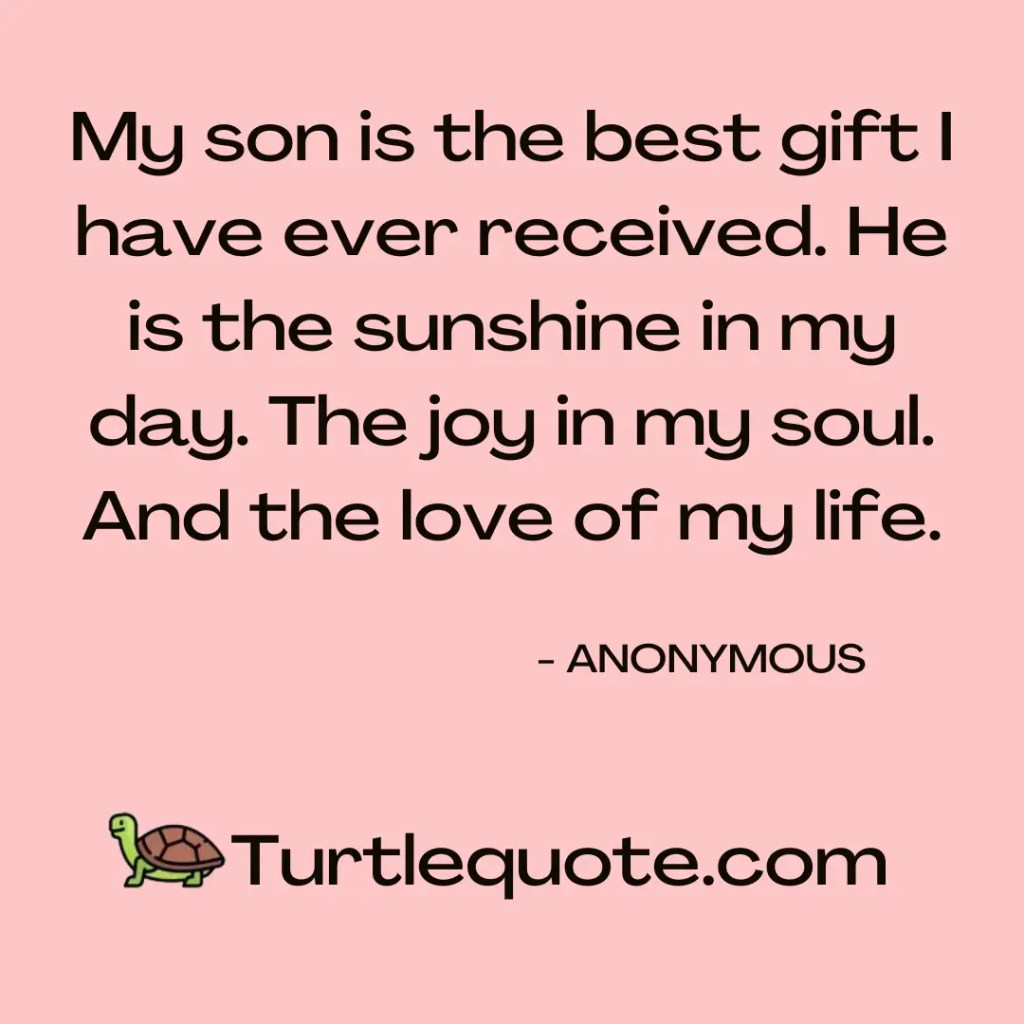 My son is the best gift I have ever received. He is the sunshine in my day. The joy in my soul. And the love of my life.