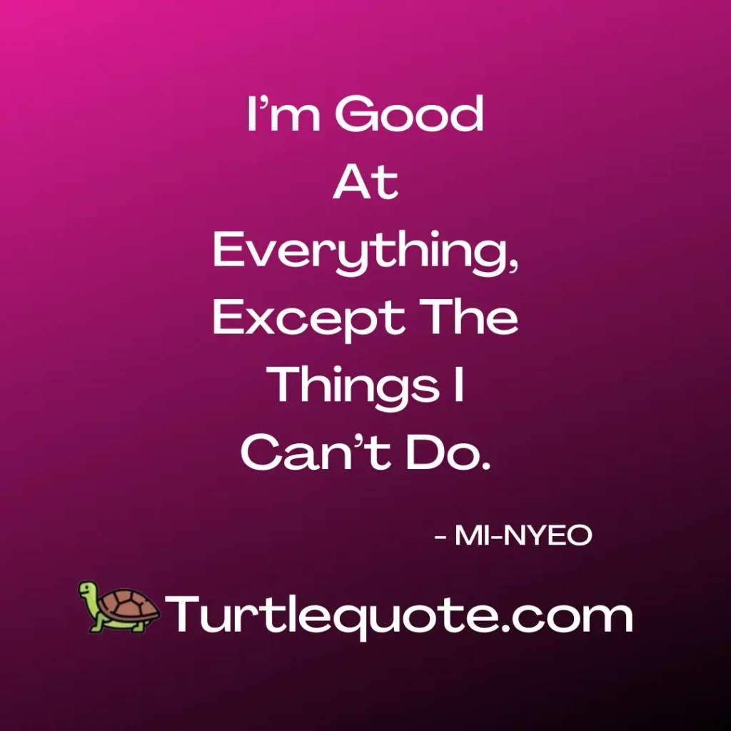 I’m Good At Everything, Except The Things I Can’t Do.