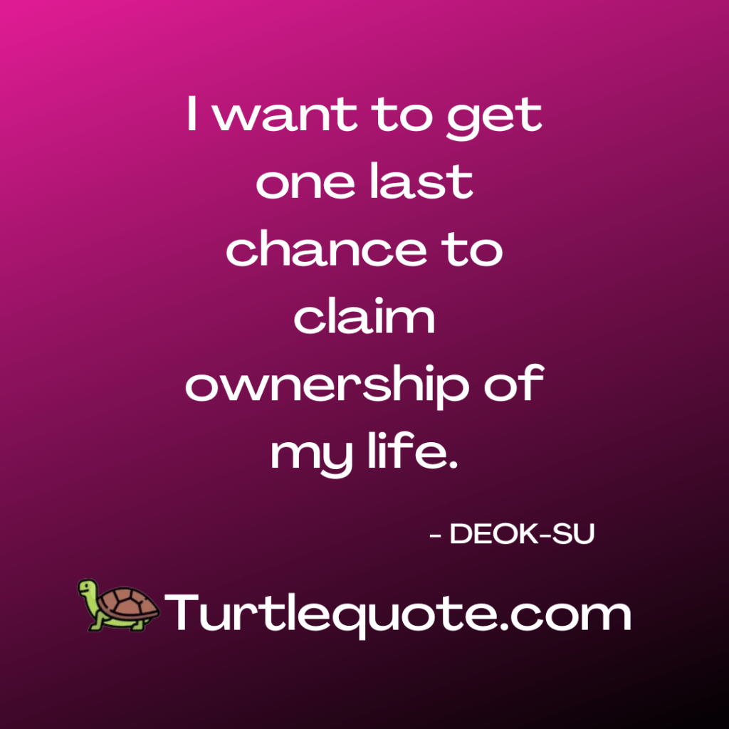 I want to get one last chance to claim ownership of my life.