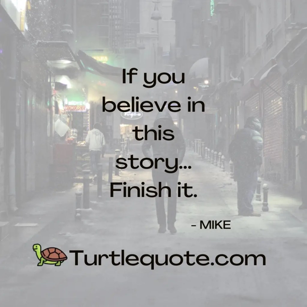 If you believe in this story... Finish it.