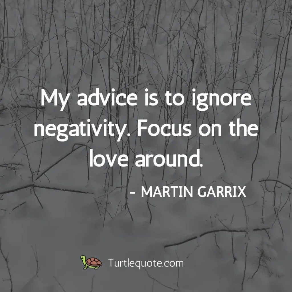 My advice is to ignore negativity. Focus on the love around.