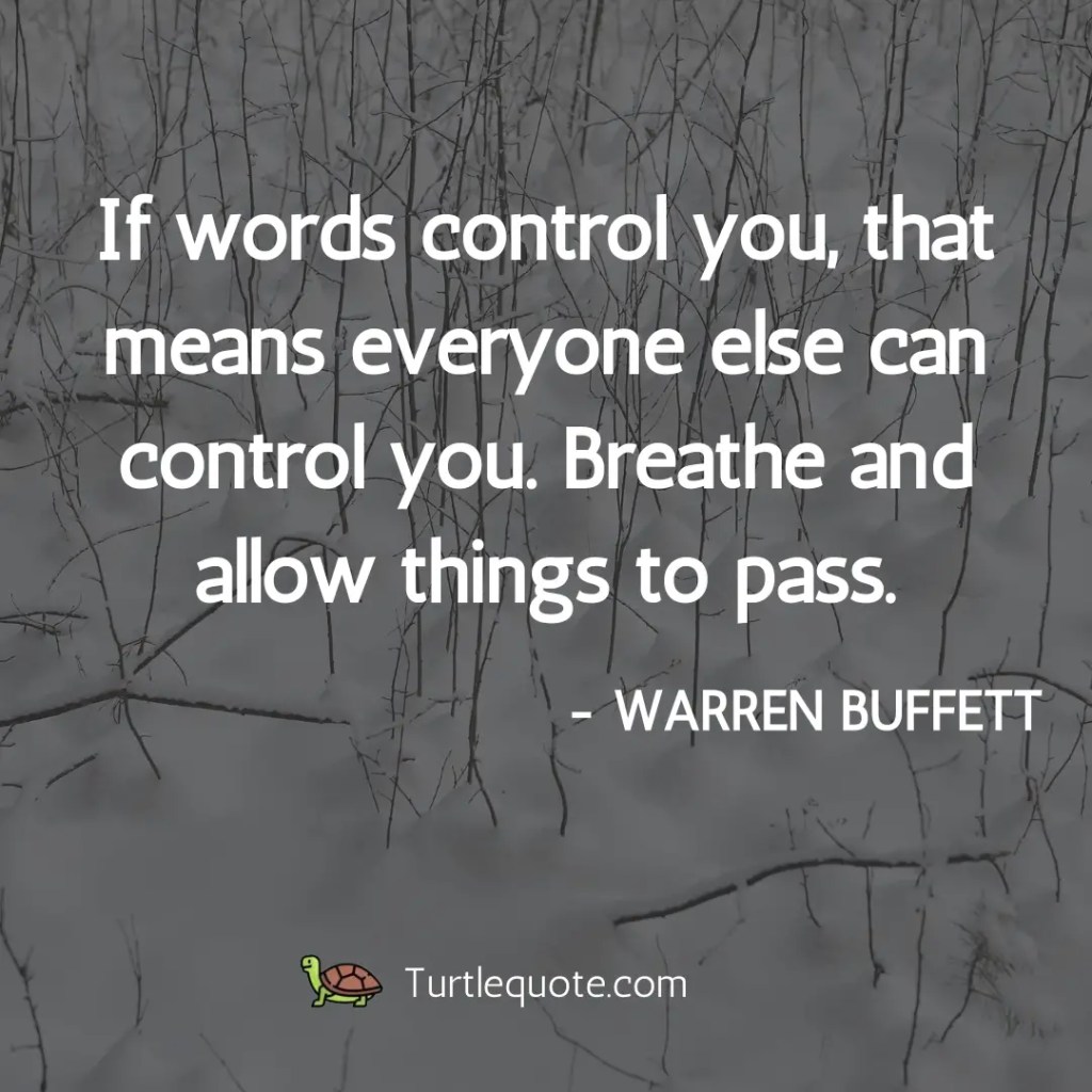 If words control you, that means everyone else can control you. Breathe and allow things to pass.
