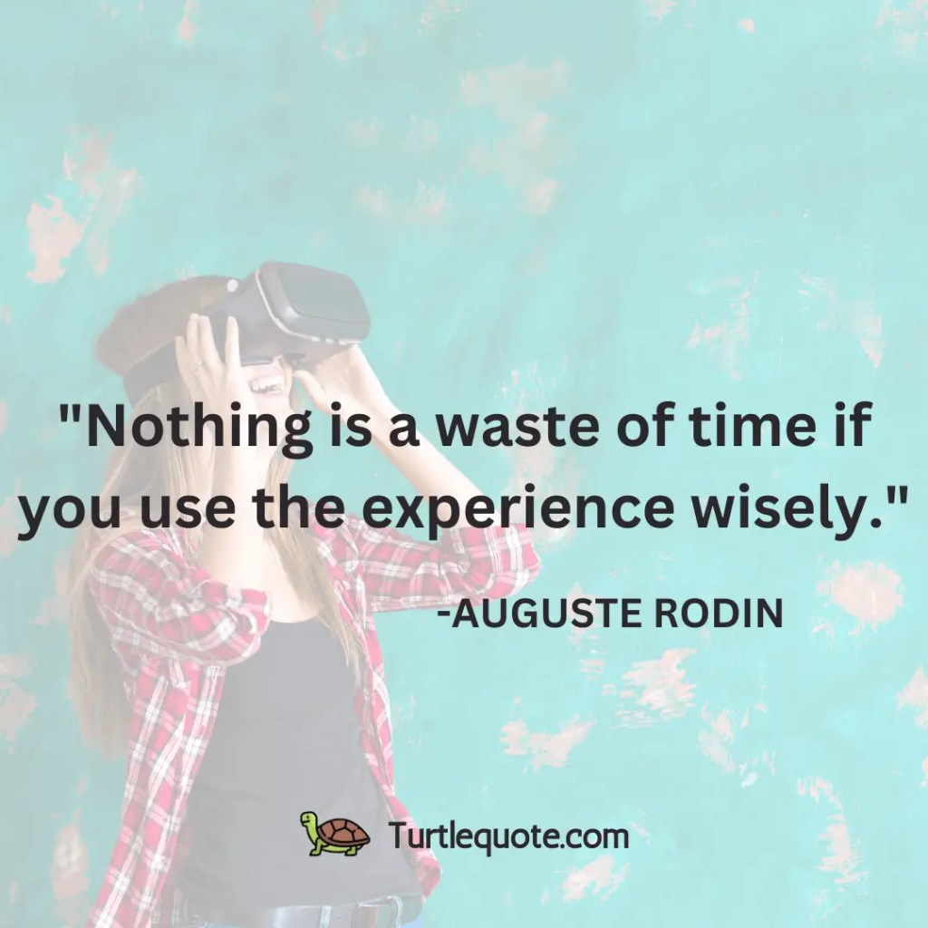 Nothing is a waste of time if you use the experience wisely.