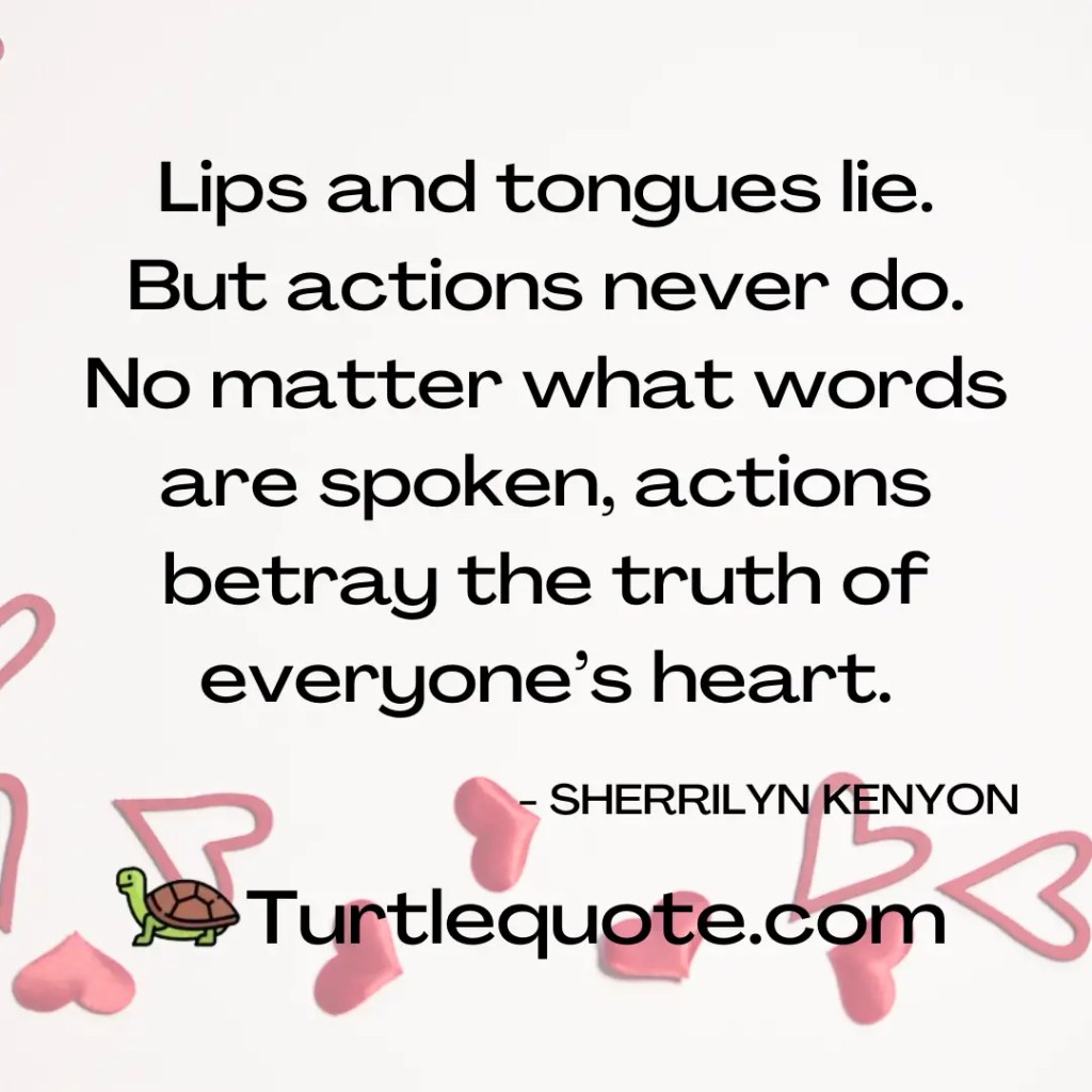 Lips and tongues lie. But actions never do. No matter what words are spoken, actions betray the truth of everyone’s heart.