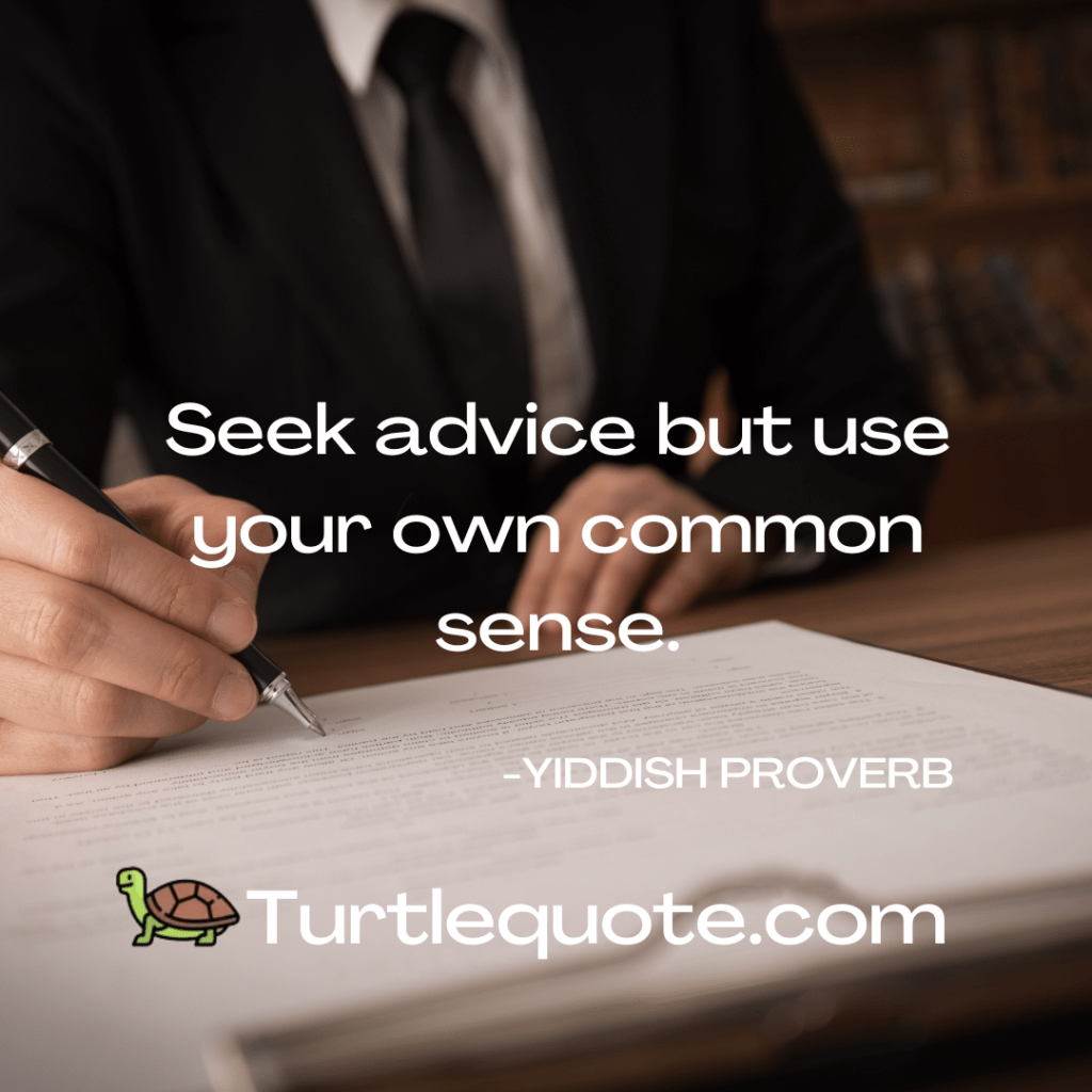 Seek advice but use your own common sense.