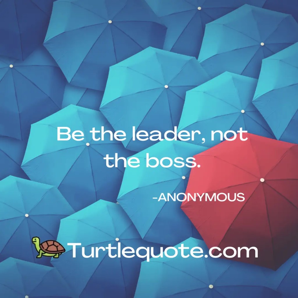 Be the leader, not the boss.