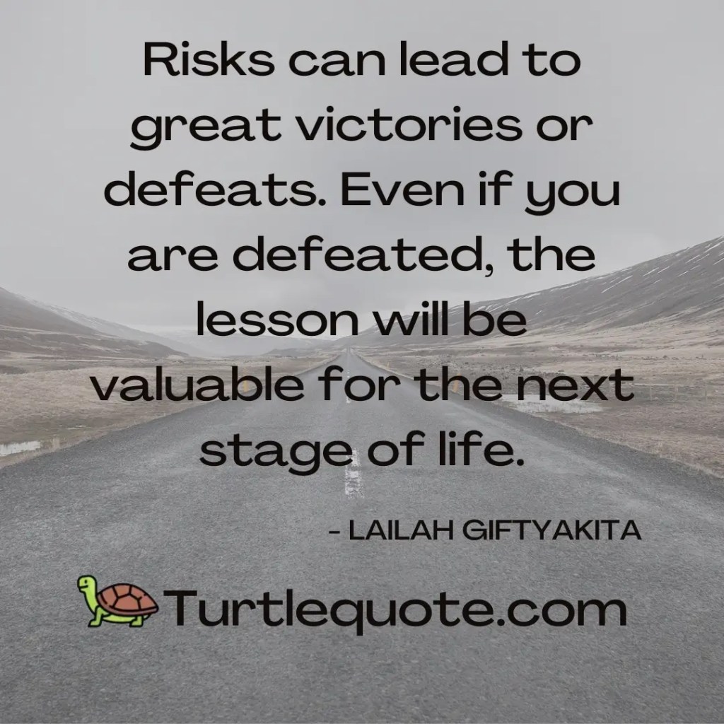Risks can lead to great victories or defeats. Even if you are defeated, the lesson will be valuable for the next stage of life.
