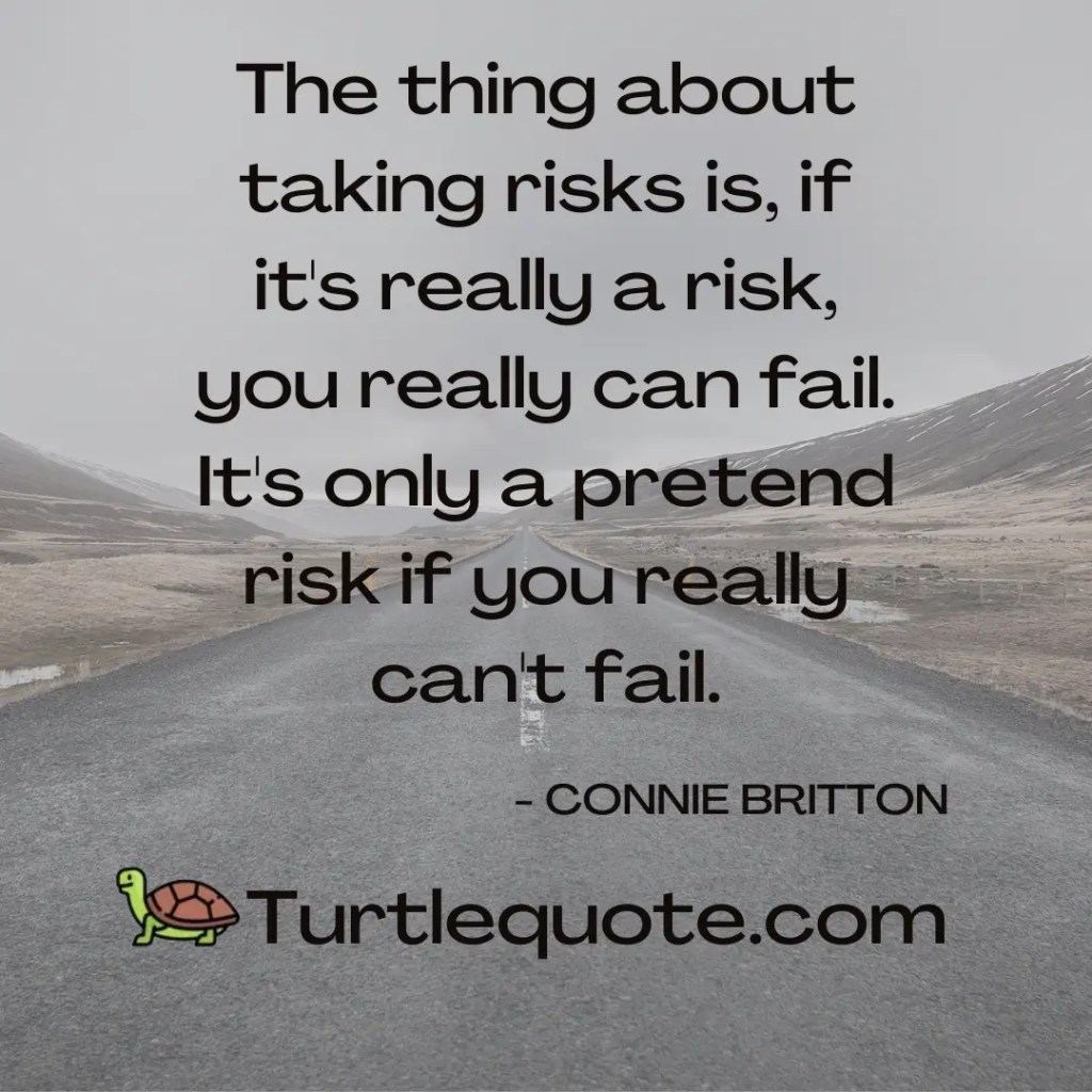 The thing about taking risks is, if it's really a risk, you really can fail. It's only a pretend risk if you really can't fail.