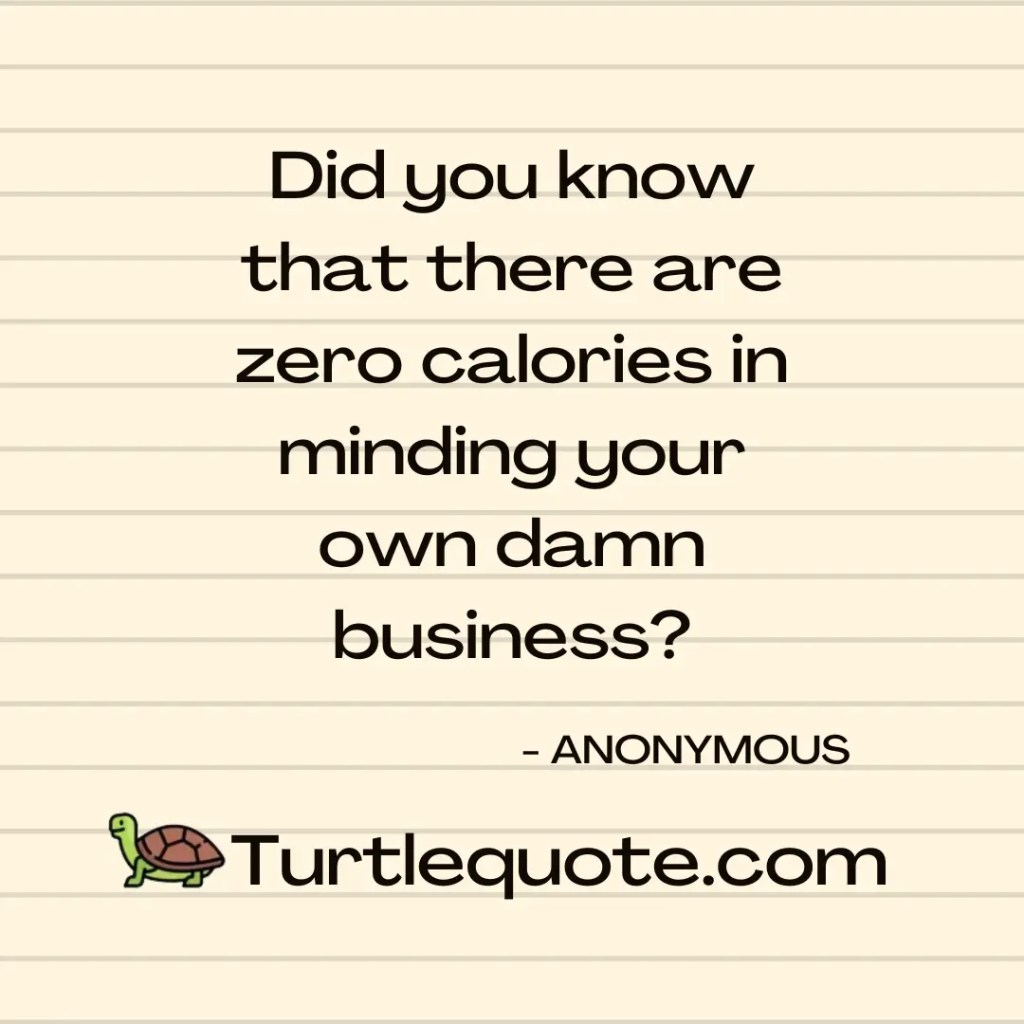 Did you know that there are zero calories in minding your own damn business?