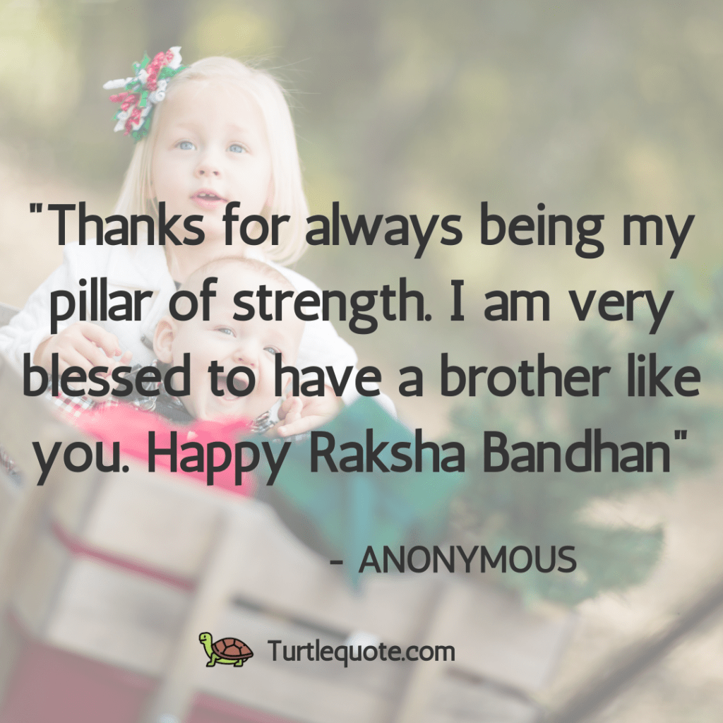 Thanks for always being my pillar of strength. I am very blessed to have a brother like you. Happy Raksha Bandhan!
