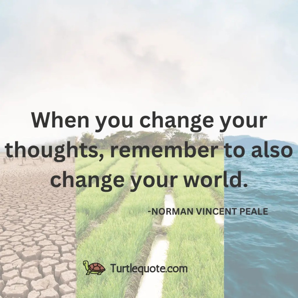 When you change your thoughts, remember to also change your world.