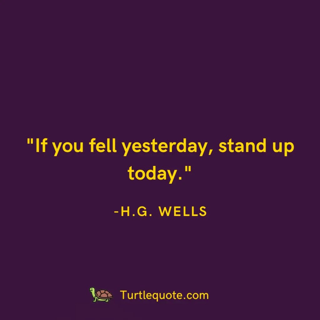 If you fell yesterday, stand up today.