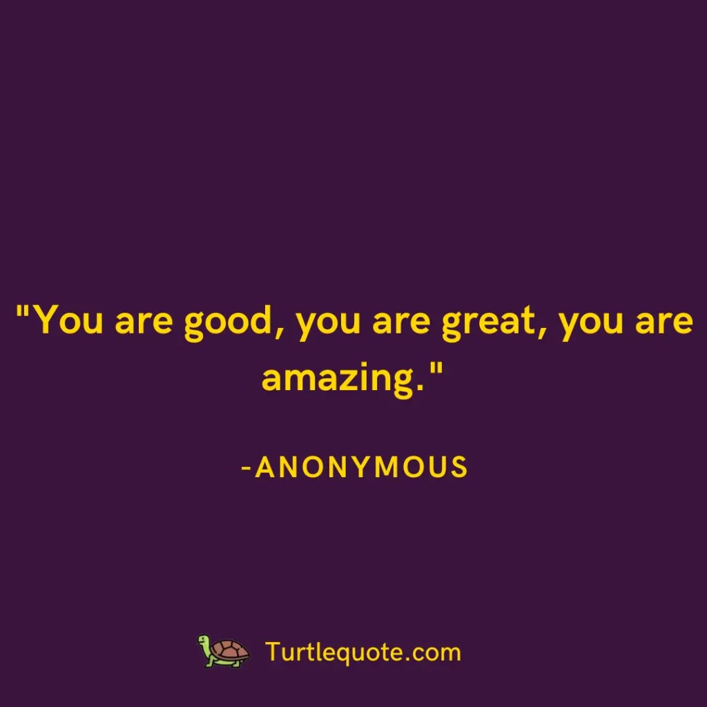 You are good, you are great, you are amazing.