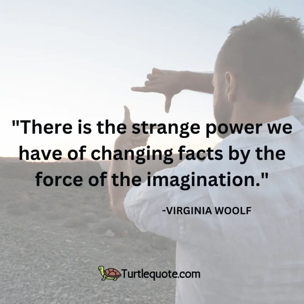 There is the strange power we have of changing facts by the force of the imagination.