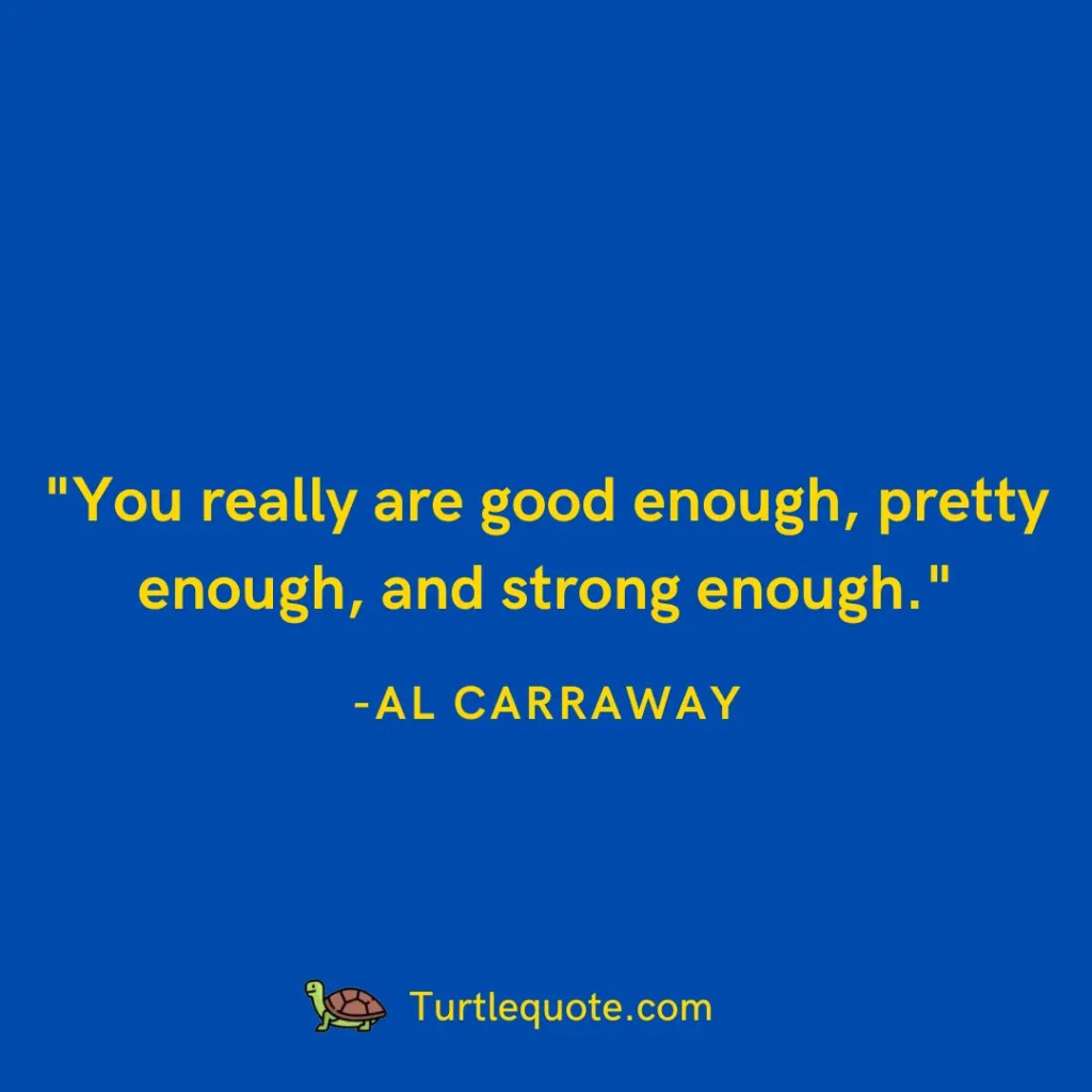You really are good enough, pretty enough, and strong enough.