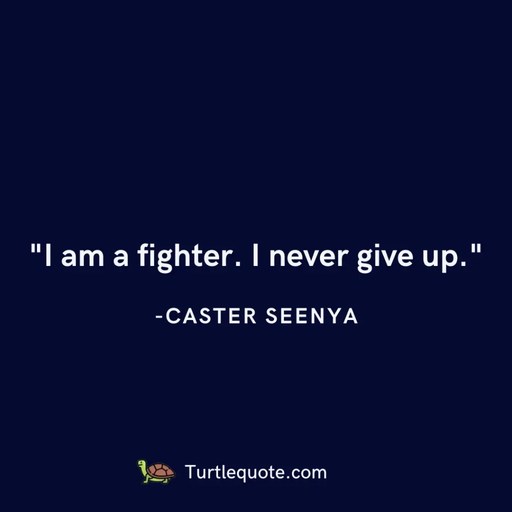 I am a fighter. I never give up.