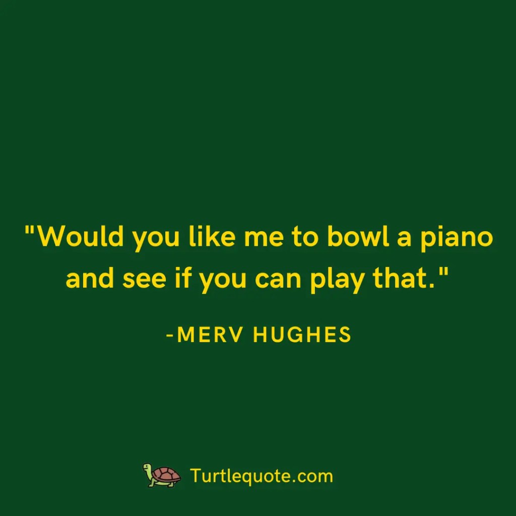 Would you like me to bowl a piano and see if you can play that.