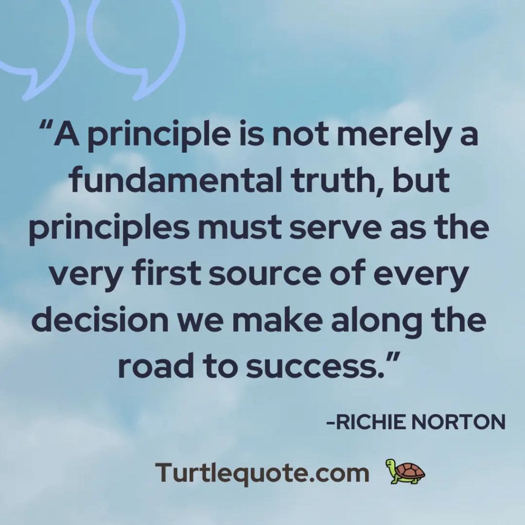 A principle is not merely a fundamental truth, but principles must serve as the very first source of every decision we make along the road to success.