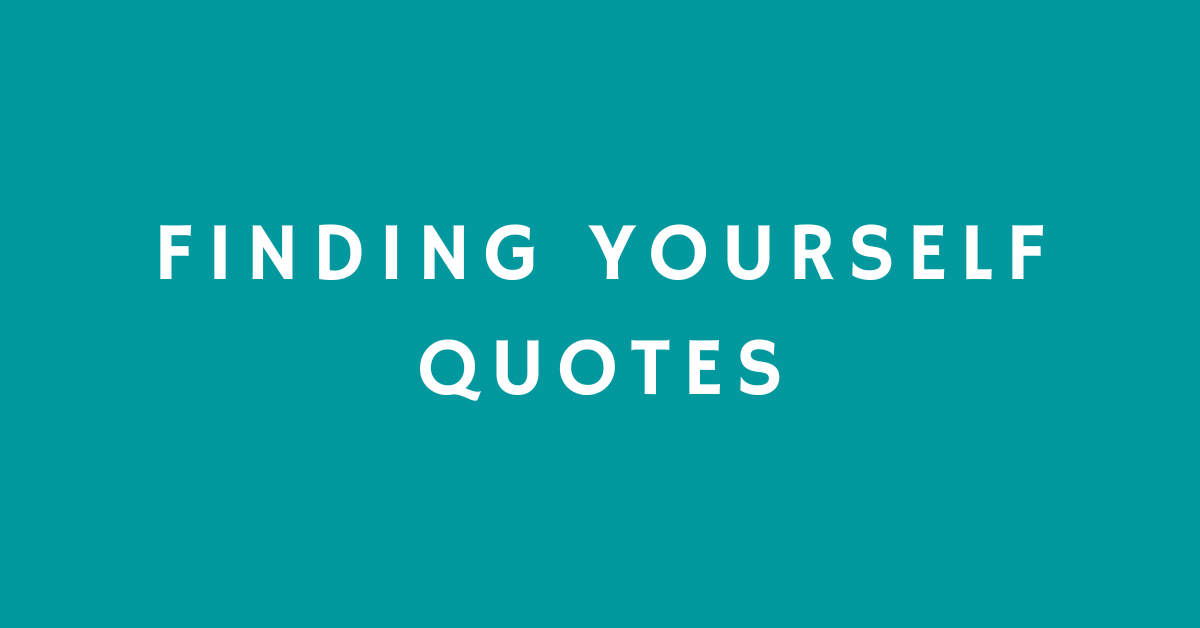 50 Inspiring Quotes to Help You Finding Yourself