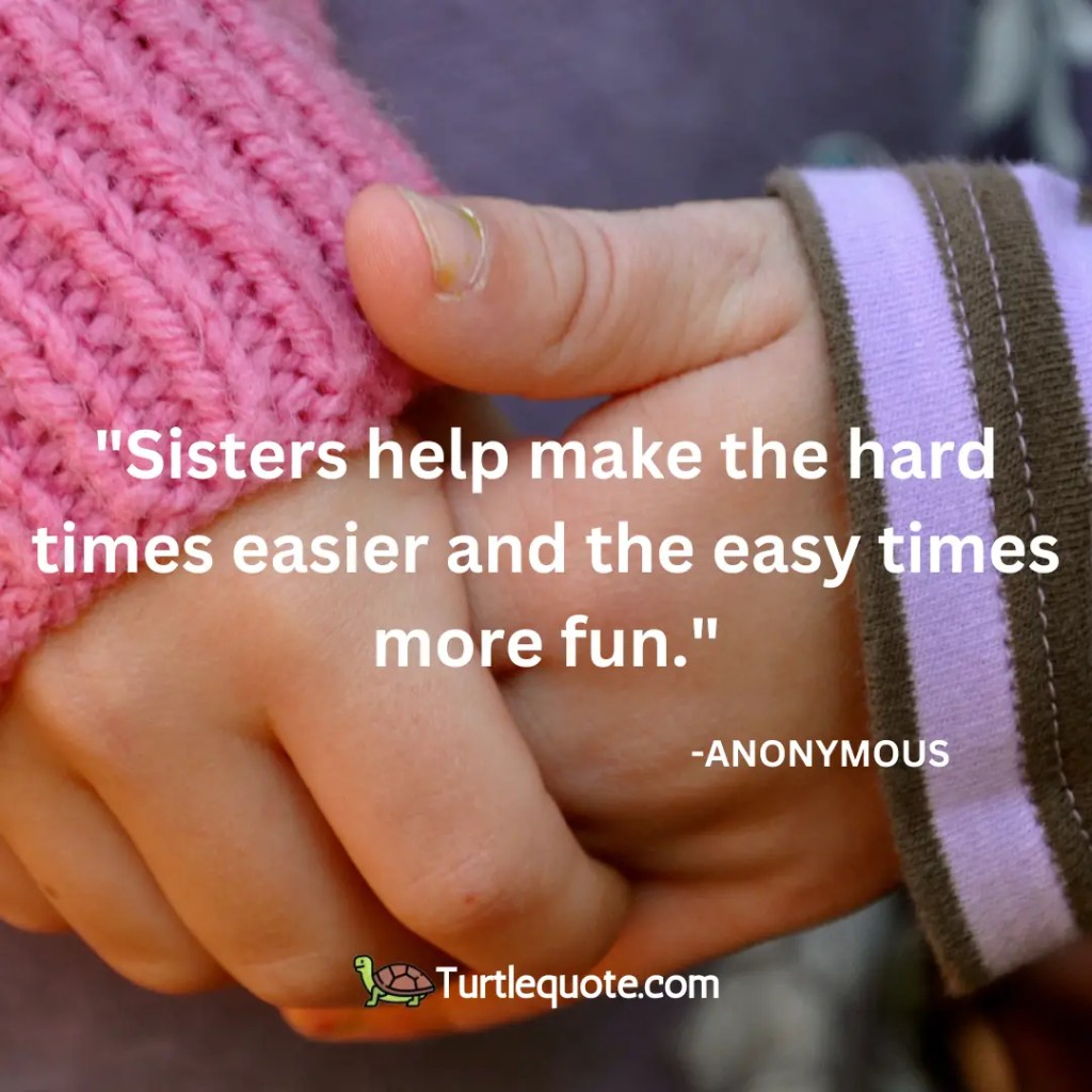 Sisters help make the hard times easier and the easy times more fun.