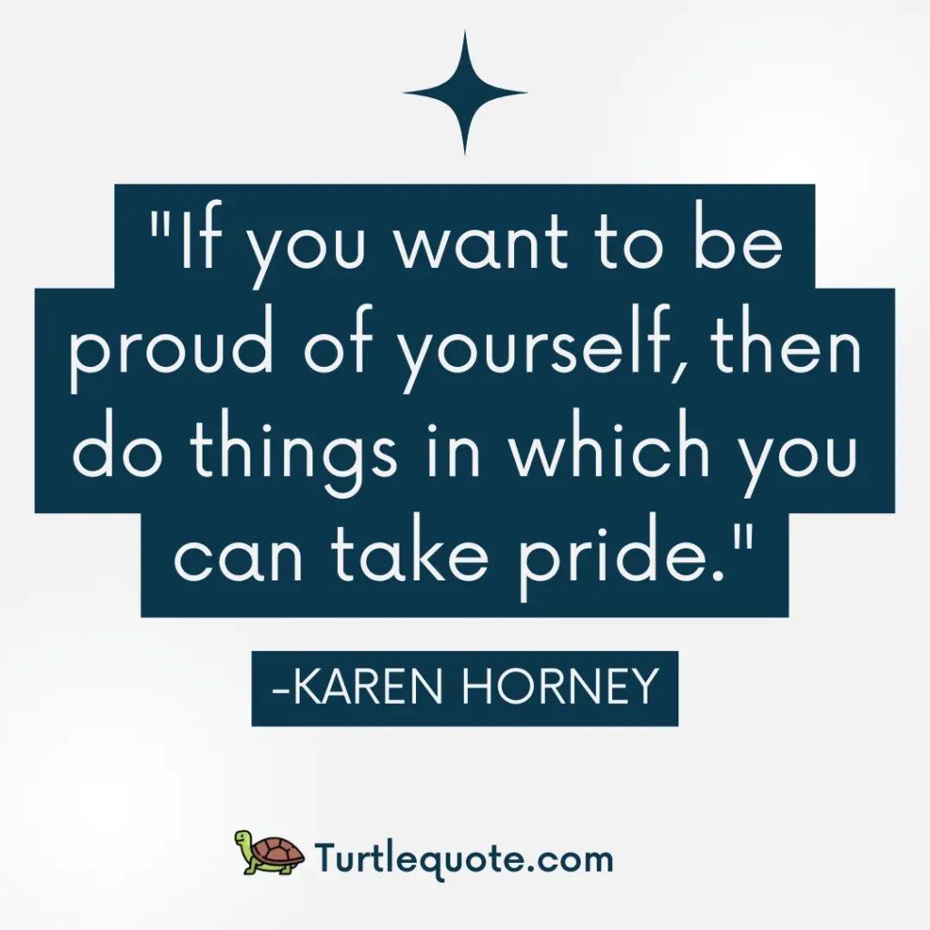 If you want to be proud of yourself, then do things in which you can take pride.