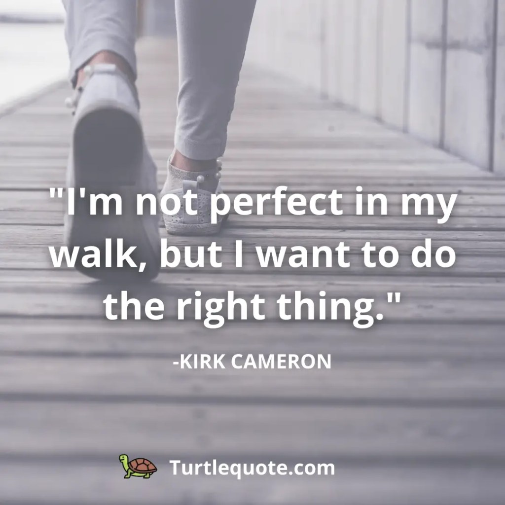I'm not perfect in my walk, but I want to do the right thing.