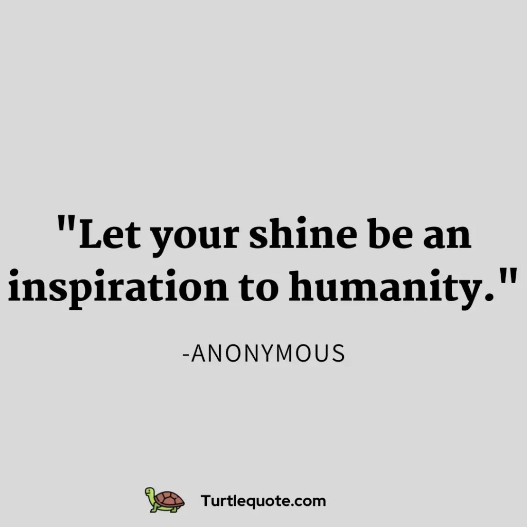 Let your shine be an inspiration to humanity.