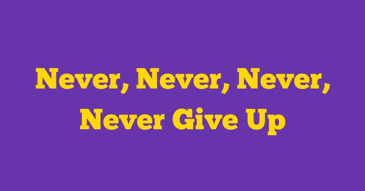 Never, Never, Never, Never Give Up