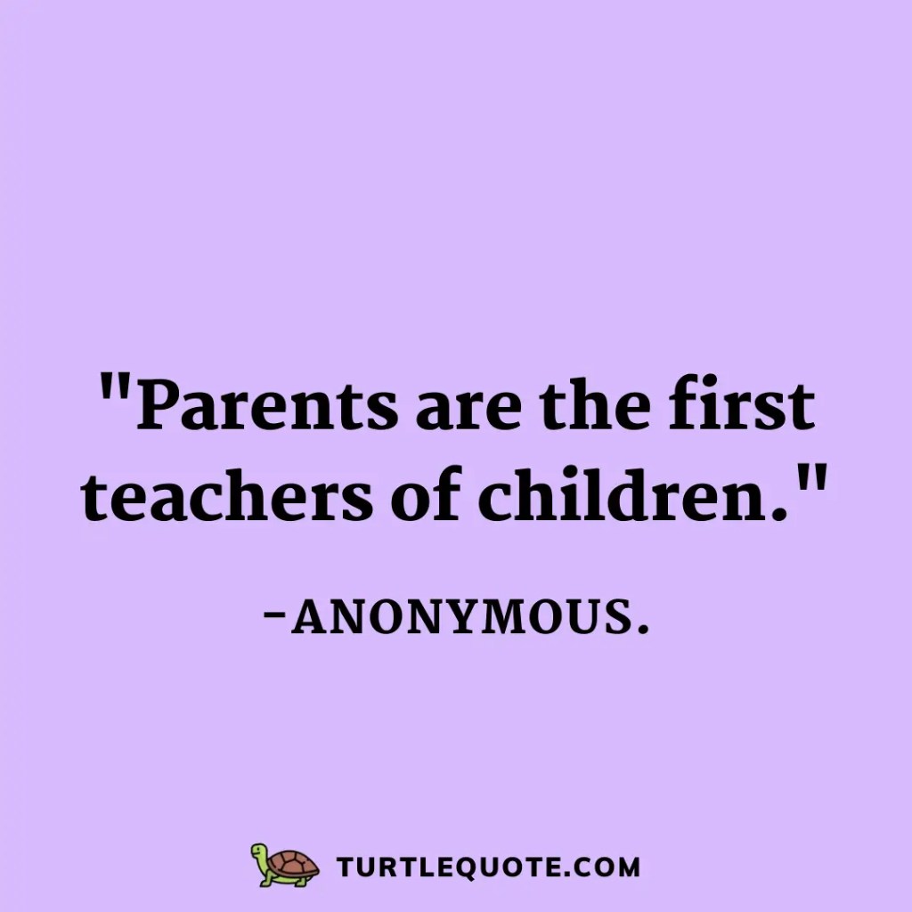 Parents are the first teachers of children.