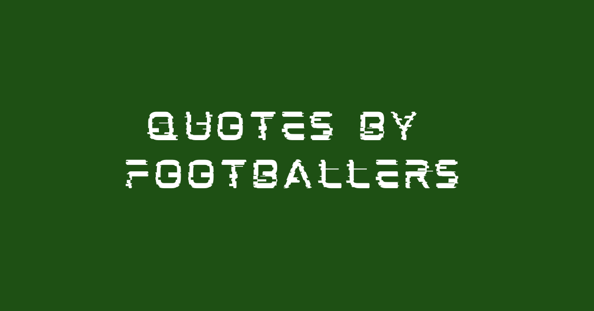 49 Best Quotes by Footballers of All Time