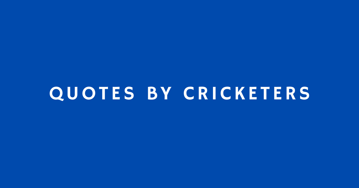 Collection of 60 Wise, Inspirational, & Humorous Cricket Quotes