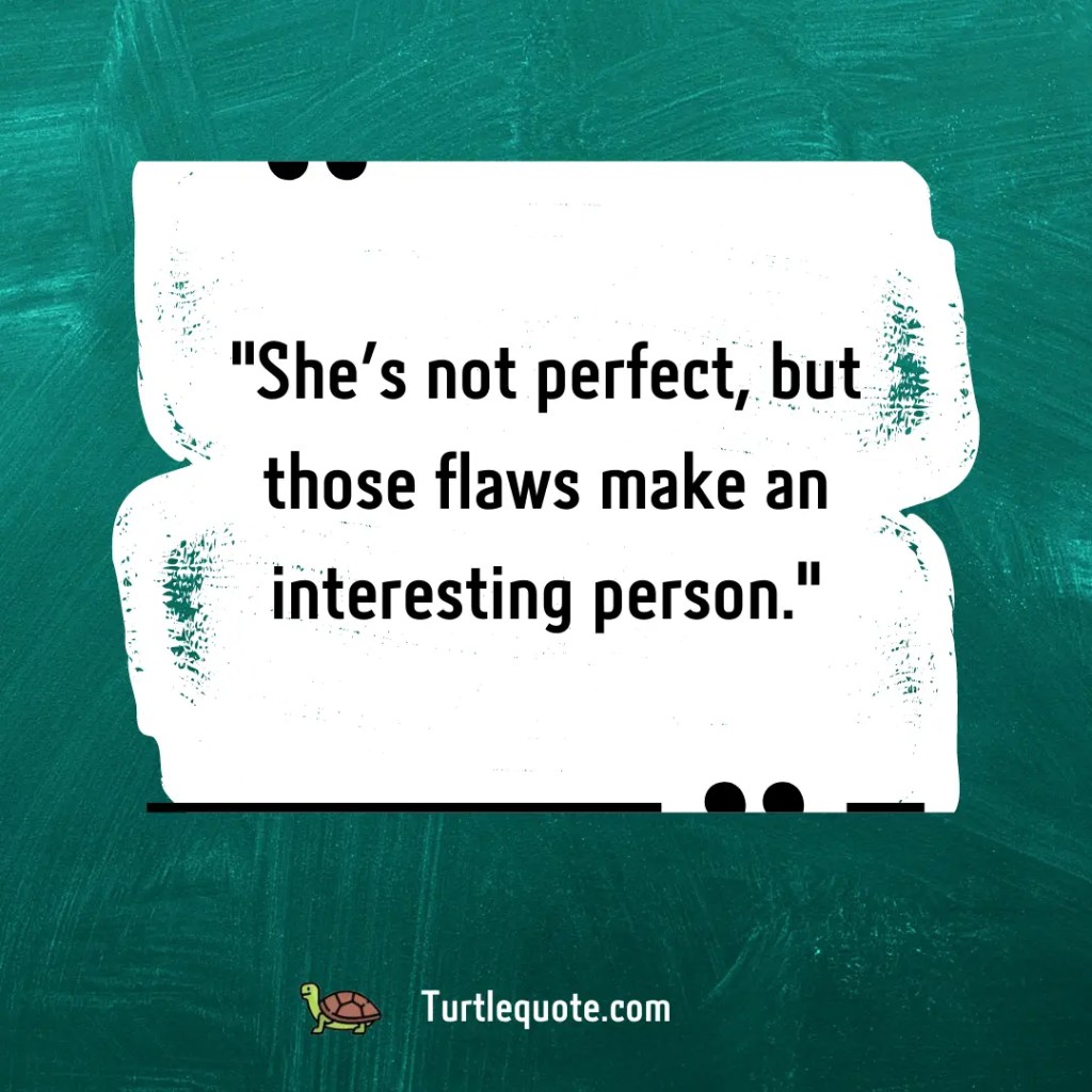 She's not perfect, but those flaws make an interesting person.