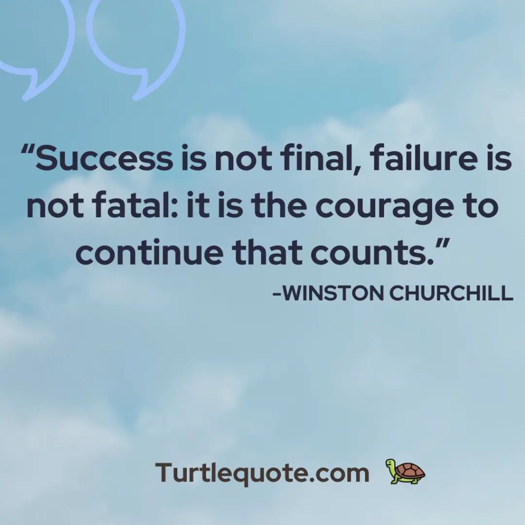  Success is not final, failure is not fatal: it is the courage to continue that counts.