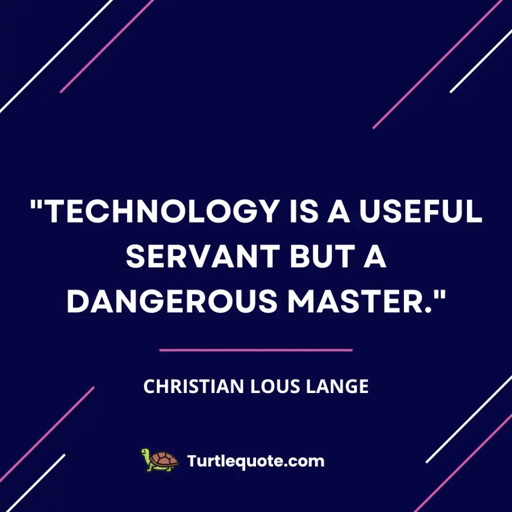 Technology is a useful servant but a dangerous master.
