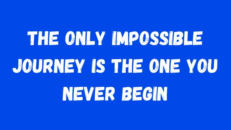 The Only Impossible Journey is The One You Never Begin.