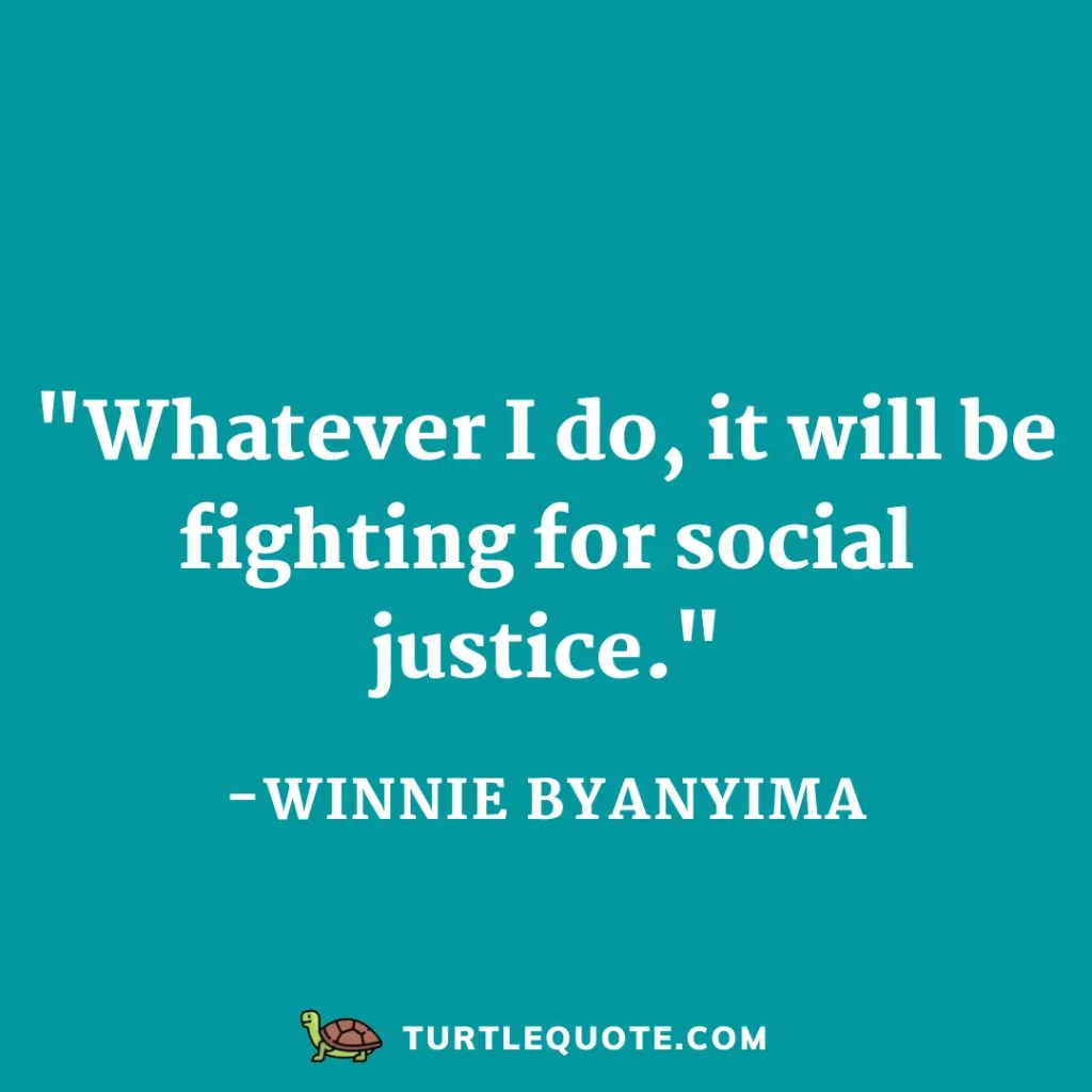 Whatever I do, it will be fighting for social justice.