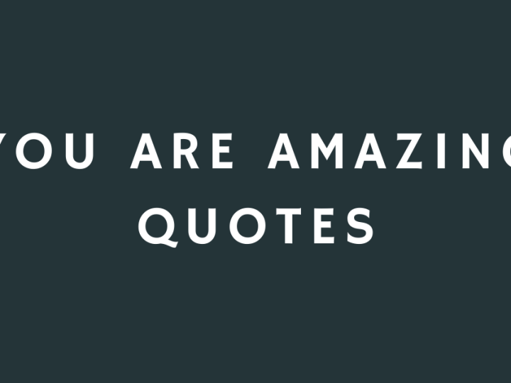 50 Quotes That’ll Tell Someone You Are Amazing