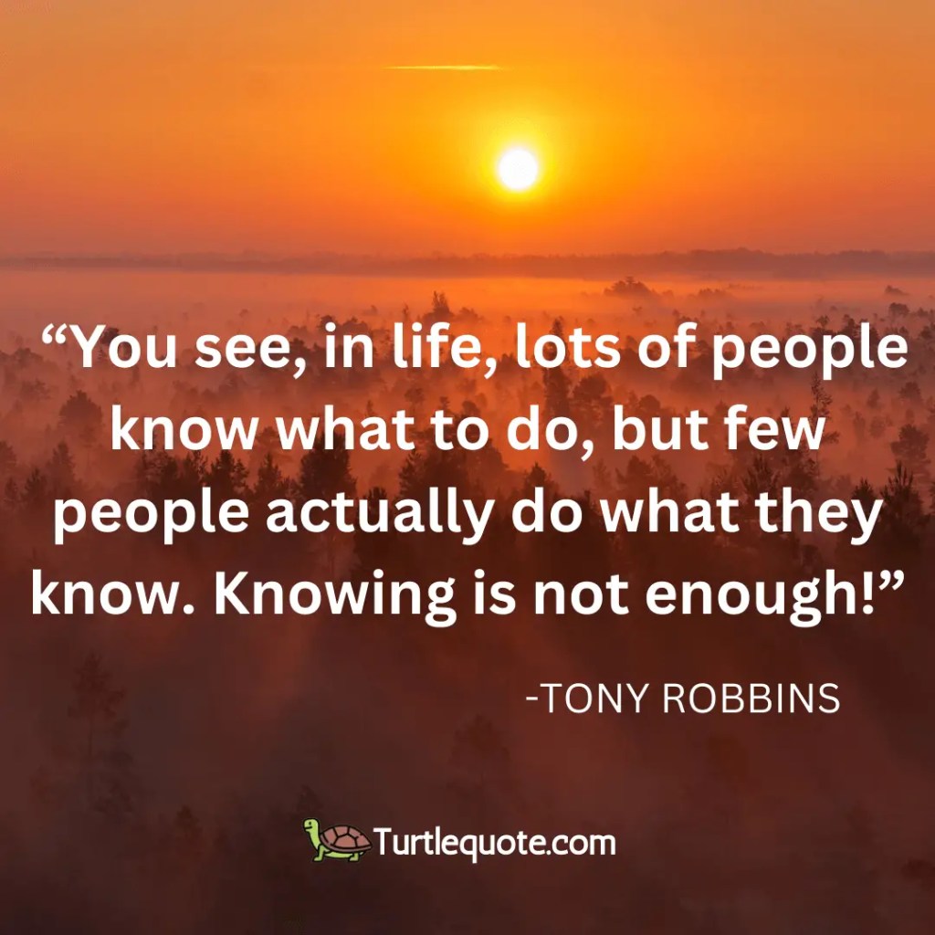  You see, in life, lots of people know what to do, but few people actually do what they know. Knowing is not enough!