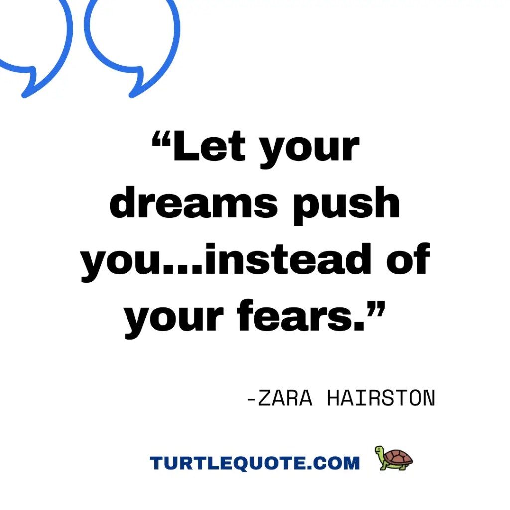 Let your dreams push you…instead of your fears.