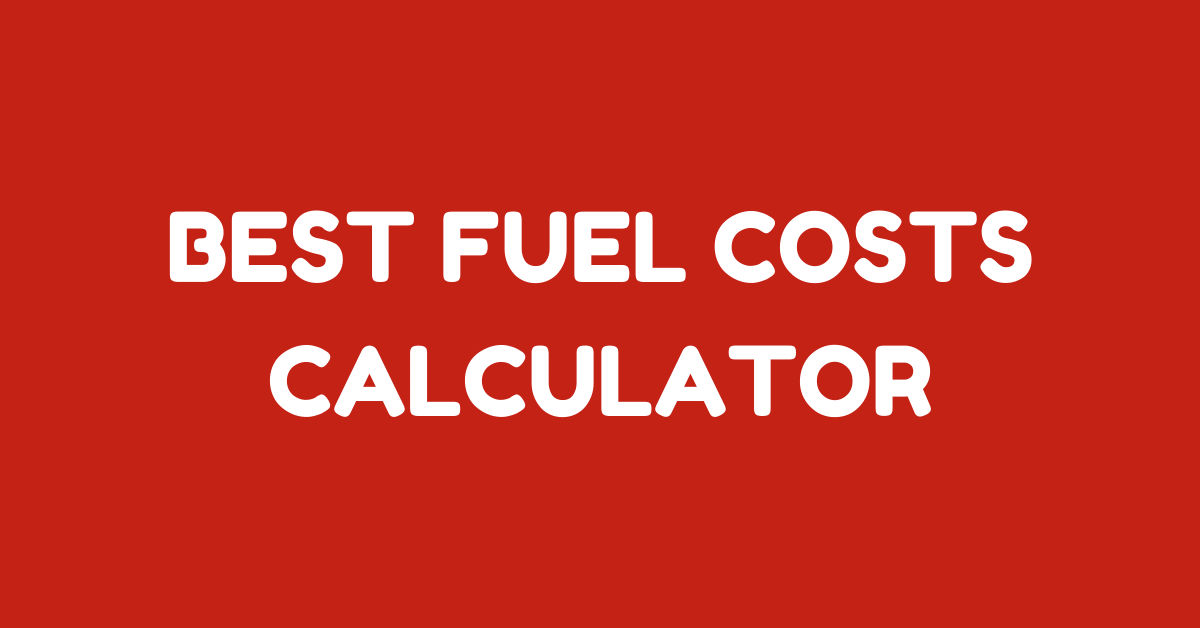 Tips To Use The Best Fuel Costs Calculator
