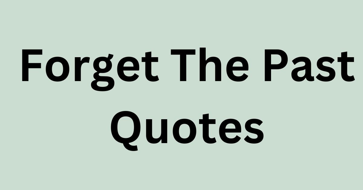 These 53 Quotes Can Help You Forget Your Past