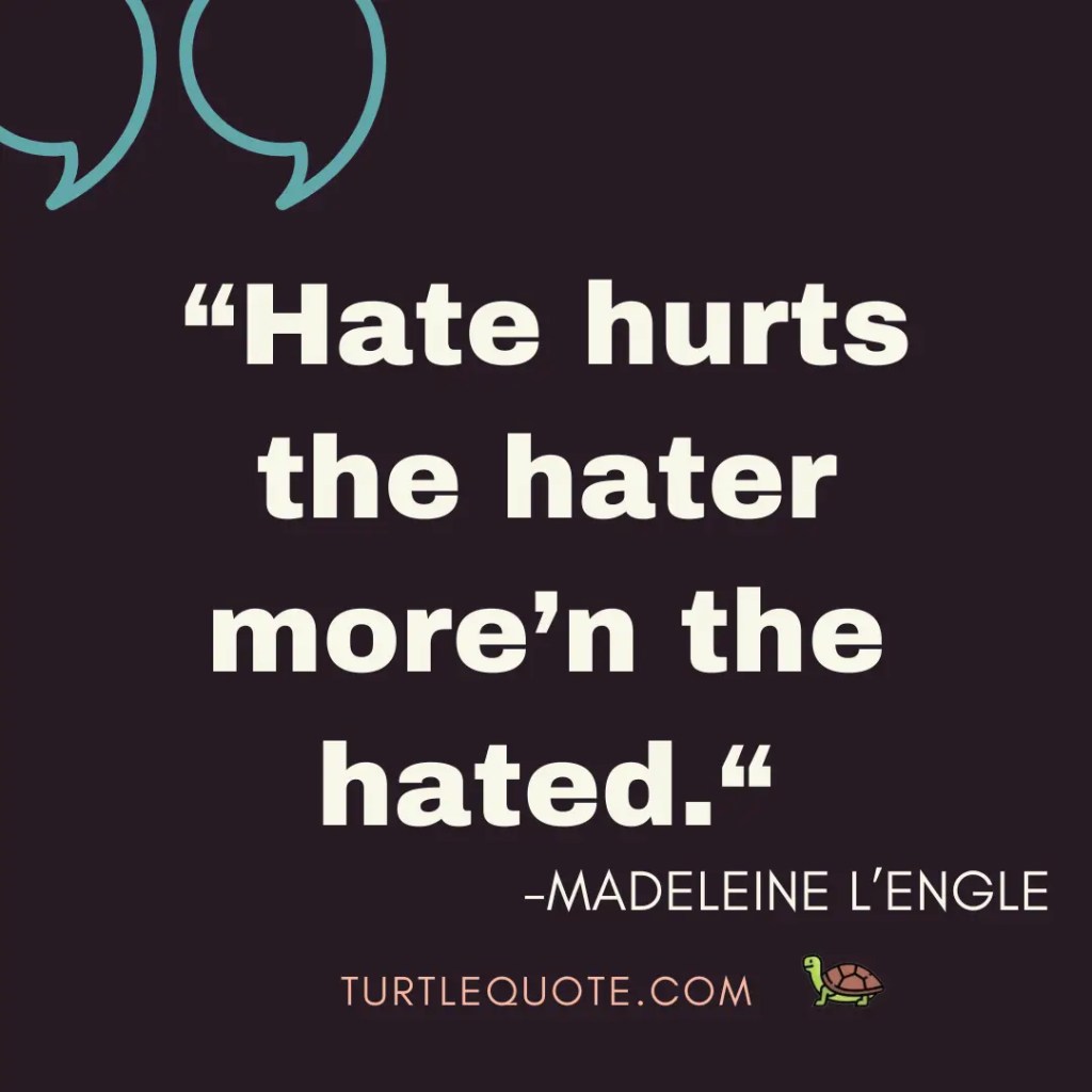Hate hurts the hater more’n the hated.