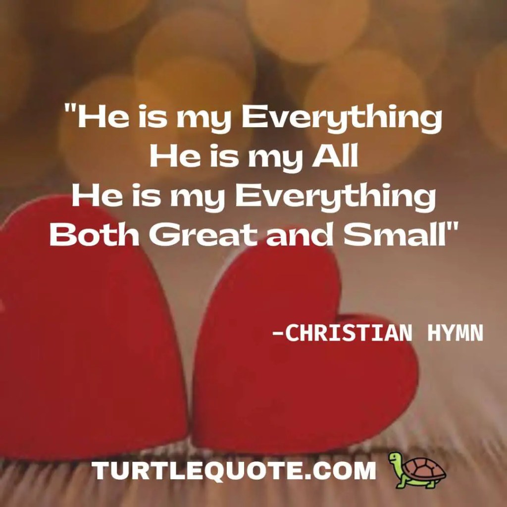 "He is my Everything
He is my All
He is my Everything
Both Great and Small"
